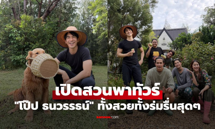 โป๊ป ธนวรรธน์ เปิดสวนพาทัวร์ อาณาจักร 10 ไร่ สวยงามร่มรื่นใจกลางชัยนาท