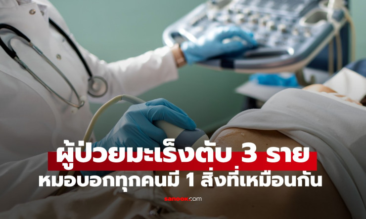 รักษามะเร็งตับ 3 รายรวด หมอถอนหายใจ ทุกคนมีสิ่งเดียวกันที่เหมือนกัน