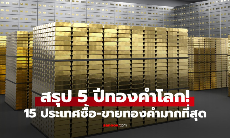 คลังแสงโลกเดือด! 15 ชาติแห่ซื้อ-ขายทองคำดุสุด 5 ปี ไทยติด Top 10 ราคาพุ่งทะลุ 5,000 ดอลลาร์