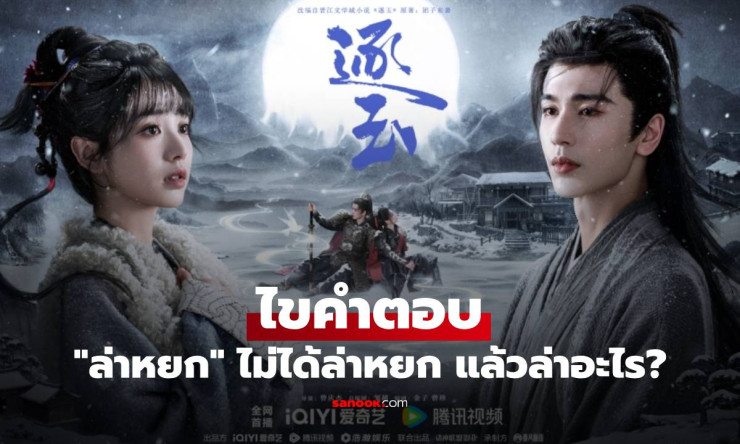 ล่าหยก?! ซีรีส์จีนฮิตติดชาร์ต ไม่ได้ล่าหยกจริง ๆ แล้วล่าอะไรกันแน่? ไขปริศนาเด็ด ๆ ที่คนดูต้องรู้!