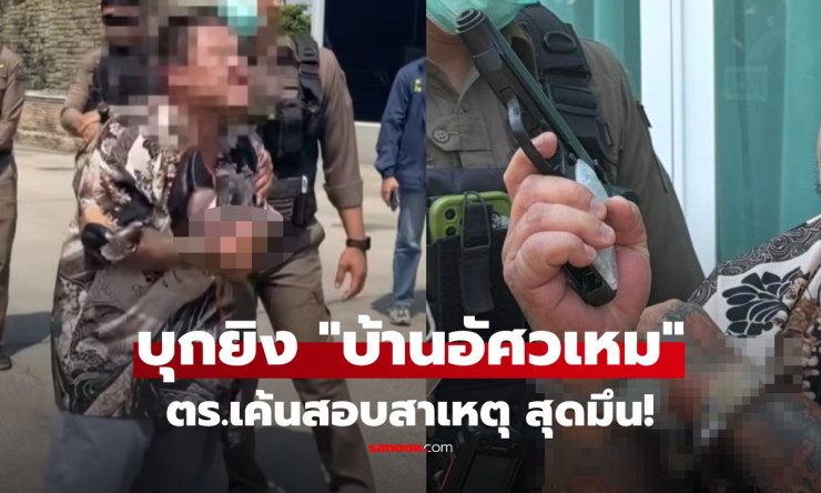 ชายคลั่งบุกยิงบ้านอัศวเหม 4 นัด! ตร.รวบตัวทันควัน อ้างเทพนาจาสั่งมาหา พี่เอ๋ ขุดดิน