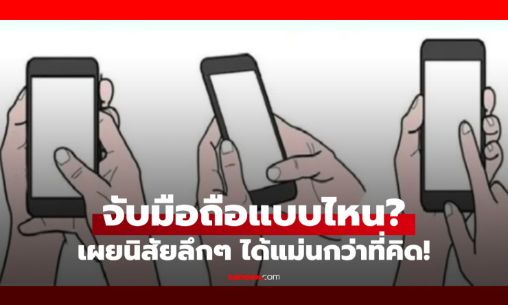 แม่นกว่าหมอดู! จิตวิทยาพฤติกรรมท่าจับมือถือ ไถจอใช้นิ้วไหน ล้วงลึกตัวตนที่ซ่อนอยู่