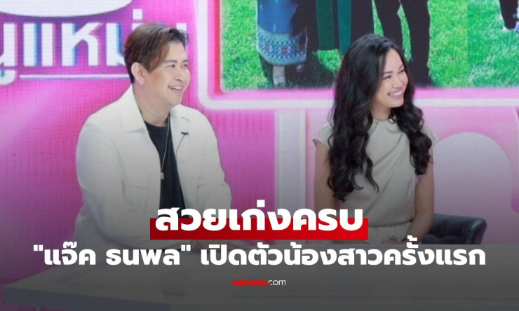 แจ๊ค ธนพล เปิดตัวน้องสาวครั้งแรก สวยเก่งครบ ดีกรีนักเรียนทุนแพทย์สหรัฐฯ
