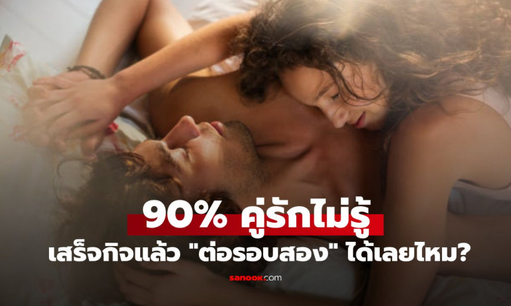 เสร็จกิจแล้วต่อรอบสองได้ไหม? ไขความจริงเรื่องช่วงเวลาฟื้นตัว ที่หลายคนเข้าใจผิดมาตลอด